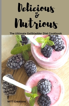 Delicious & Nutritious: The Ultimate Gallbladder Diet Cookbook