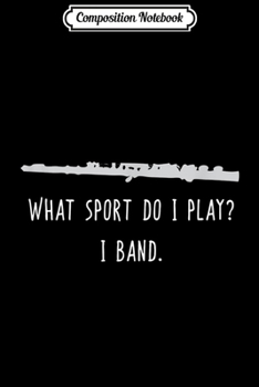 Paperback Composition Notebook: Funny Flute What Sport Do I Play I Band Player Gift Journal/Notebook Blank Lined Ruled 6x9 100 Pages Book