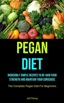 Paperback Pegan Diet: Incredibly Simple Recipes To Re-gain Your Strength And Maintain Your Conscious (The Complete Pegan Diet For Beginners) Book