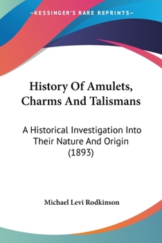 Paperback History Of Amulets, Charms And Talismans: A Historical Investigation Into Their Nature And Origin (1893) Book