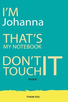 Johanna : DON'T TOUCH MY NOTEBOOK Unique customized Gift for Johanna - Journal for Girls / Women with beautiful colors Blue and Yellow, Journal to ... ( Johanna notebook): best gift for Johanna