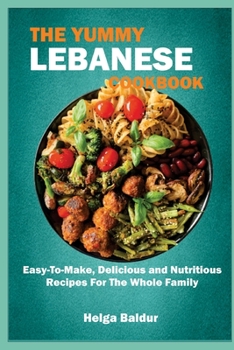 Paperback The Yummy Lebanese Cookbook: Easy-To-Make, Delicious and Nutritious Recipes for the Whole Family Book