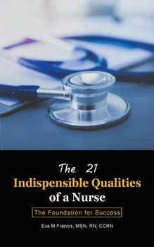 The 21 Indispensable Qualities of a Nurse: The Foundation for Success