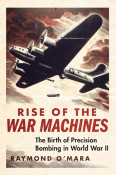 Hardcover Rise of the War Machines: The Birth of Precision Bombing in World War II Book