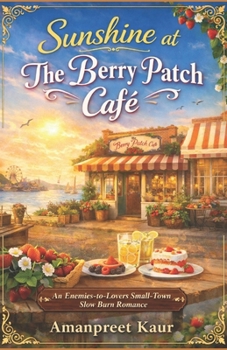 Sunshine at The Berry Patch Café: An Enemies-to-Lovers Small-Town Slow Burn Romance (The Rosewood Bay Seasonal Romance Collection)