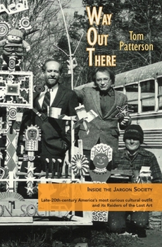 Paperback Way Out There: Inside the Jargon Society, Late-20th-century America's most curious cultural outfit and its Raiders of the Lost Art Book