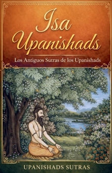 Isa Upanishads: Los Antiguos Sutras de los Upanishads (Spanish Edition)