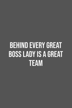 Paperback Behind Every Great Boss Lady Is a Great Team.: Lined Notebook / Journal Gift, 100 Pages, 6x9, Soft Cover, Matte Finish Book