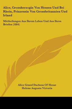 Paperback Alice, Grossherzogin Von Hessen Und Bei Rhein, Prinzessin Von Grossbritannien Und Irland: Mittheilungen Aus Ihrem Leben Und Aus Ihren Briefen (1884) Book