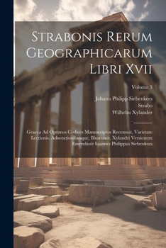 Paperback Strabonis Rerum Geographicarum Libri Xvii: Graeca Ad Optimos Codices Manuscriptos Recensuit, Varietate Lectionis, Adnotationibusque, Illustrauit, Xyla Book