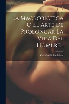 Paperback La Macrobiótica Ó El Arte De Prolongar La Vida Del Hombre... [Spanish] Book