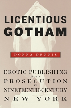 Hardcover Licentious Gotham: Erotic Publishing and Its Prosecution in Nineteenth-Century New York Book