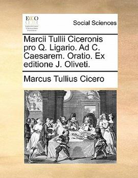 Paperback Marcii Tullii Ciceronis Pro Q. Ligario. Ad C. Caesarem. Oratio. Ex Editione J. Oliveti. [Latin] Book