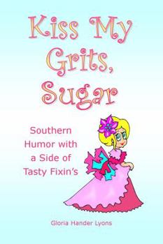 Paperback Kiss My Grits, Sugar: Southern Humor with a Side of Tasty Fixin's Book