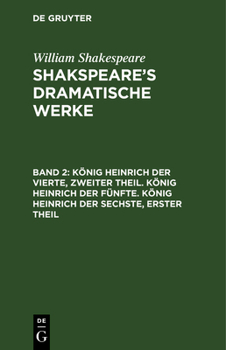 Hardcover König Heinrich Der Vierte, Zweiter Theil. König Heinrich Der Fünfte. König Heinrich Der Sechste, Erster Theil [German] Book