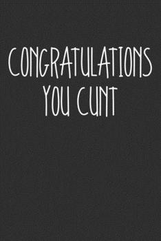 Congratulations You Cunt: Swear Word Journal, Diary, Notebook or Cursing Humor Gift