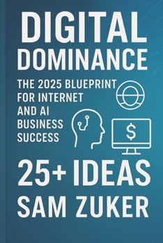 Paperback Digital Dominance: The 2025 Blueprint for Internet and AI: Business Success. 25+ IDEAS Book