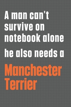 A man can't survive on notebook alone he also needs a Manchester Terrier: For Manchester Terrier Dog Fans