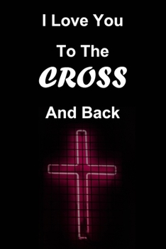 Paperback I Love You To The Cross And Back: Lined Notebook Journal. Inspirational Quote Notebook 120 PAGES (6"x9"). A Perfect Gift For Everyone. Notebook, Compo Book