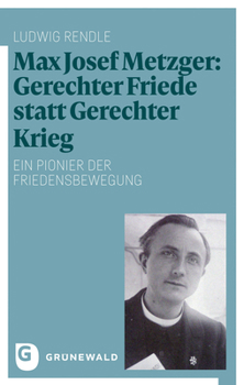 Paperback Max Josef Metzger: Gerechter Friede Statt Gerechter Krieg: Ein Pionier Der Friedensbewegung [German] Book