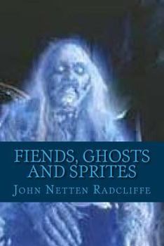 Fiends, Ghosts, And Sprites: Including An Account Of The Origin And Nature Of Belief In The Supernatural (1854)