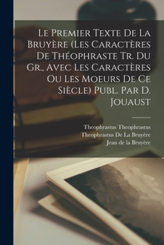 Le Premier Texte De La Bruyère (Les Caractères De Théophraste Tr. Du Gr., Avec Les Caractères Ou Les Moeurs De Ce Siècle) Publ. Par D. Jouaust