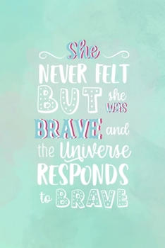 Never Felt But She Was Brave And The Universe Responds To Brave: All Purpose 6x9" Blank Lined Notebook Journal Way Better Than A Card Trendy Unique Gift Abstract Texture Comfort Zone