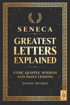 Paperback Seneca Greatest Letters Explained: Stoic Quotes, Wisdom and Daily Lessons (Stoic Wisdom) Book