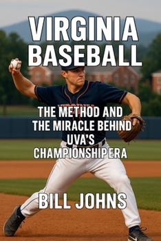 Virginia Baseball: The Method and the Miracle Behind UVA’s Championship Era (The Diamond Republic: College Baseball and the American Imagination)