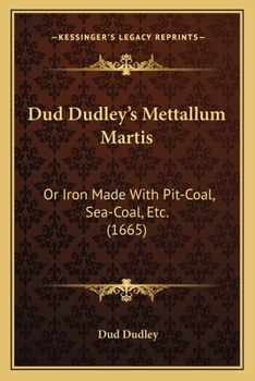 Paperback Dud Dudley's Mettallum Martis: Or Iron Made With Pit-Coal, Sea-Coal, Etc. (1665) Book