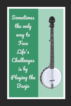 Paperback Sometimes The Only Way To Face Life's Challenges Is By Playing The Banjo: Themed Novelty Lined Notebook / Journal To Write In Perfect Gift Item (6 x 9 Book