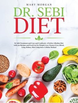 Hardcover Dr Sebi: Dr. Sebi Treatment and Cure and Cookbook. A Perfect Alkaline Diet with 200 Recipes and Food List for Weight Loss, Clea Book