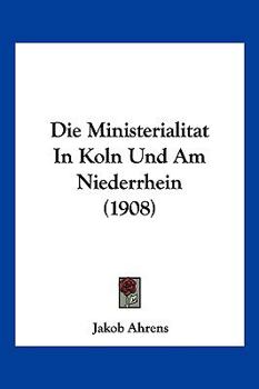 Paperback Die Ministerialitat In Koln Und Am Niederrhein (1908) [German] Book