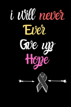 i will never ever give up hope Brain Cancer Gratitude Journal: Brain Cancer memorial,Brain Cancer survivor Gifts, Brain Cancer Awareness Product,soft cover