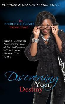 Paperback Discovering Your Destiny: How to Release the Prophetic Purpose of God to Operate in Your Life to Secure Your Future Book