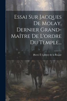 Paperback Essai Sur Jacques De Molay, Dernier Grand-maître De L'ordre Du Temple... [French] Book