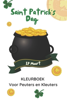 Paperback Saint Patrick's Dag 17 Maart Kleurboek Voor Peuters en Kleuters: Saint Patrick's Celebration Activiteitenboek Voor Jongens En Meisjes [Dutch] Book