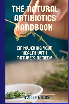 THE NATURAL ANTIBIOTICS HANDBOOK: Empowering your health with nature's remedy