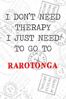 I Don't Need Therapy I Just Need To Go To Rarotonga: 6x9" Dot Bullet Travel Stamps Notebook/Journal Funny Gift Idea For Travellers, Explorers, Backpackers, Campers, Tourists, Holiday Memory Book