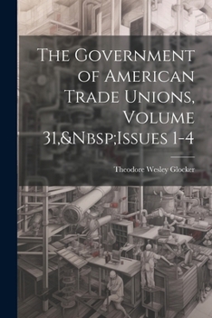 Paperback The Government of American Trade Unions, Volume 31, Issues 1-4 Book