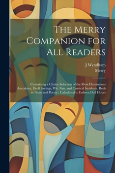 Paperback The Merry Companion for all Readers: Containing a Choice Selection of the Most Humourous Anecdotes, Droll Sayings, wit, fun, and Comical Incidents, Bo Book