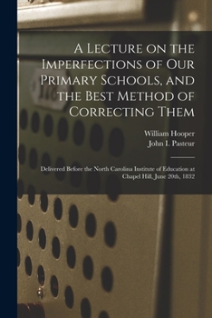 Paperback A Lecture on the Imperfections of Our Primary Schools, and the Best Method of Correcting Them: Delivered Before the North Carolina Institute of Educat Book