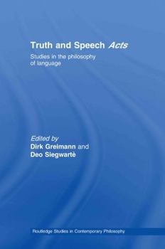 Truth and Speech Acts: Studies in the Philosophy of Language - Book  of the Routledge Studies in Contemporary Philosophy