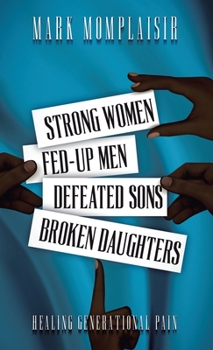 Hardcover Strong Women, Fed-Up Men, Defeated Sons, Broken Daughters: Healing Generational Pain Book