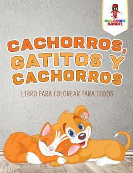 Paperback Cachorros, Gatitos Y Cachorros: Libro Para Colorear Para Todos [Spanish] Book