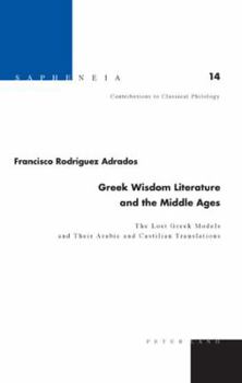 Greek Wisdom Literature and the Middle Ages: The Lost Greek Models and Their Arabic and Castilian Translations- Translated from Spanish by Joyce Greer