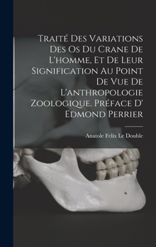 Hardcover Traité des variations des os du crane de l'homme, et de leur signification au point de vue de l'anthropologie zoologique. Préface d' Edmond Perrier [French] Book