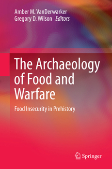 The Archaeology of Food and Warfare: Food Insecurity in Prehistory