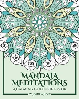 Paperback Mandala Meditations: A Calming Colouring Book (Adult colouring book for stress relief, zen mandala colouring, relaxing colouring book) Book