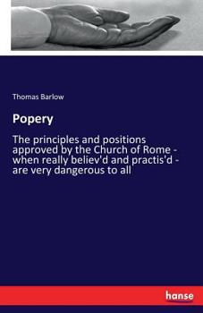 Paperback Popery: The principles and positions approved by the Church of Rome - when really believ'd and practis'd - are very dangerous Book